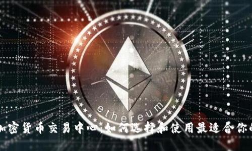 探索加密货币交易中心：如何选择和使用最适合你的平台